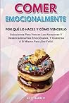 COMER EMOCIONALMENTE: Por Qué Lo Haces Y Cómo Vencerlo: Soluciones para vencer los atracones y desencadenantes emocionales, y quererse a sí mismo para ... (Women's Wellness Series) (Spanish Edition) COMER EMOCIONALMENTE: Por Qué Lo Haces Y Cómo Vencerlo: Soluciones para vencer los atracones y desencadenantes emocionales, y quererse a sí mismo para ... (Women's Wellness Series) (Spanish Edition)