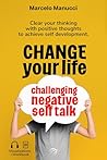 Change your life now, challenging negative self talk: Clear your thinking with positive thoughts. Change your life now, challenging negative self talk: Clear your thinking with positive thoughts.
