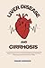 Liver disease and cirrhosis  by Edward Anderson