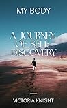 MY BODY : A Journey of Self-Discovery (SELF-HELP Book 1)