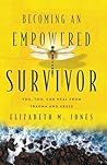 Becoming an Empowered Survivor: You, Too, Can Heal from Trauma and Abuse Becoming an Empowered Survivor: You, Too, Can Heal from Trauma and Abuse