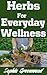 Herbs For Everyday Wellness...