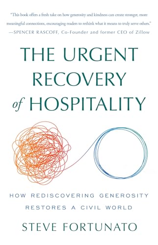 The Urgent Recovery of Hospitality: How Rediscovering Generosity Restores a Civil World (Kindle Edition)