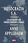 Autocracia S.A.: Los dictadores que quieren gobernar el mundo (Spanish Edition) Book cover for Autocracia S.A.: Los dictadores que quieren gobernar el mundo (Spanish Edition)