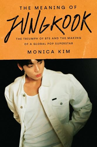 The Meaning of Jungkook: The Triumph of BTS and the Making of a Global Pop Superstar (Kindle Edition)