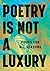 Poetry Is Not a Luxury by Anonymous Poetry Is Not a Luxury by Anonymous