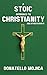 A Stoic Approach to Christianity: A Stoic Approach to Christianity And Other Essays