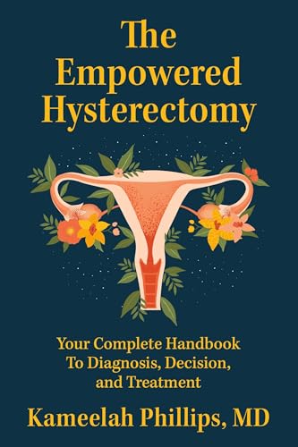 The Empowered Hysterectomy: Your Complete Handbook to Diagnosis, Decision, and Treatment (Kindle Edition)