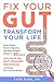 Fix Your Gut Transform Your Life: Boost Energy, Restore Digestion, and Shed Stubborn Weight in 30 Days with a Step-By- Step Gut Healing Protocol and Simple, Gut-Friendly Recipes