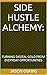 SIDE HUSTLE ALCHEMY: : TURN...