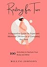 Resting for Two: A Supportive Guide for Expectant Moms on (Moderate or Complete) Bed Rest: 100 Activities to Nurture Your Body and Mind Resting for Two: A Supportive Guide for Expectant Moms on (Moderate or Complete) Bed Rest: 100 Activities to Nurture Your Body and Mind
