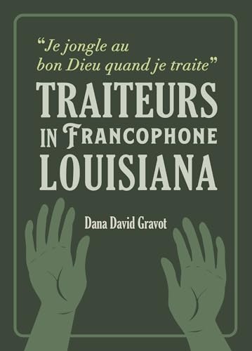 Je Jongle Au Bon Dieu Quand Je Traite: Traiteurs in Francophone Louisiana / Les Guérisseurs En Louisiane Francophone (English and French Edition)