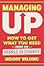 Managing Up: How to Get What You Need from the People in Charge