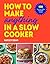 How to Make Anything in a Slow Cooker by Hayley Dean