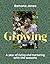 Growing: A year of gardening wisdom with simple monthly projects