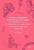 Магия и медицина Древней Месопотамии. От демонов Пазузу и Ламашту до целителей асу и экзорцистов Вавилона (Мифы от и до)