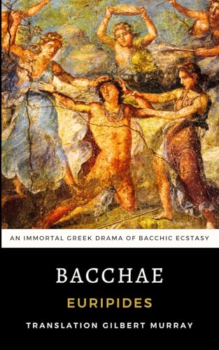 Bacchae: An Immortal Greek Drama of Bacchic Ecstasy