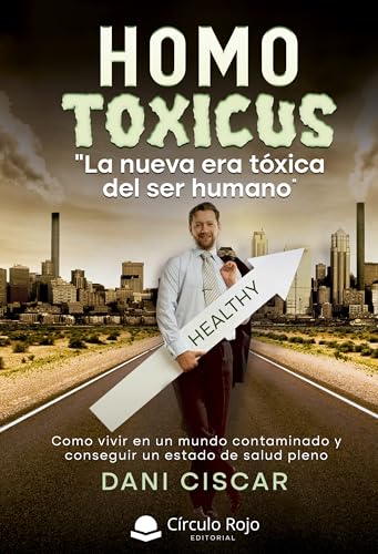 Homo Toxicus: La nueva era tóxica del ser humano (Spanish Edition)