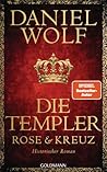 Die Templer. Rose und Kreuz by Daniel Wolf