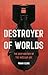 Destroyer of Worlds: The Deep History of the Nuclear Age