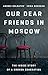 Our Dear Friends in Moscow: The Inside Story of a Broken Generation