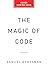 The Magic of Code: How Digital Language Created and Connects Our World—and Shapes Our Future