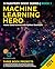 Machine Learning Hero: Master Data Science with Python Essentials: Machine Learning with Python Hands-On Guide from Beginner to Expert (Mastering the AI Revolution)