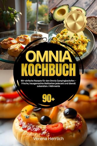 Omnia Kochbuch: 90+ einfache Rezepte für den Omnia Campingbackofen – Frische, hausgemachte Mahlzeiten jederzeit und überall zubereiten. I Nährwerte (German Edition)