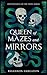 Queen of Mazes and Mirrors ...