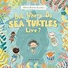 But Where Do Sea Turtles Live? (Alex's Field Guides, 3)