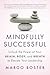 Mindfully Successful: Unlock the Power of Your Brain, Body, and Breath to Elevate Your Leadership