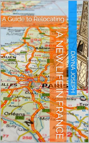A New Life In France: A Guide to Relocating from the US (Kindle Edition)