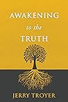 Awakening to the Truth by Jerry Troyer
