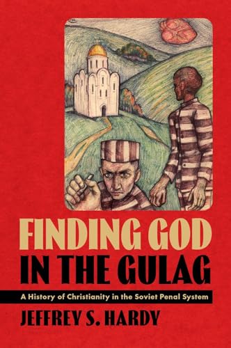 Finding God in the Gulag: A History of Christianity in the Soviet Penal System (Hardcover)
