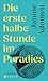 Die erste halbe Stunde im Paradies