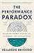 The Performance Paradox: The Unexpected Way to Grind Less, Grow More, and Unlock Success