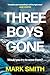 Three Boys Gone by Mark Smith Three Boys Gone by Mark Smith