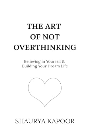 The Art of Not Overthinking: Believing in Yourself and Building Your Dream Life