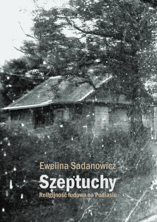 Szeptuchy. Religijność ludowa na Podlasiu (Paperback)