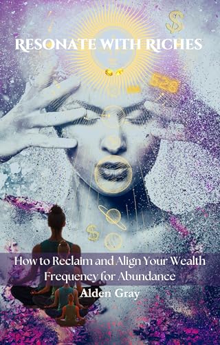 Resonate With Riches: How to Reclaim and Align Your Wealth Frequency for Abundance (Kindle Edition)
