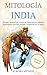 Mitología India: Dioses, monstruos, criaturas mitológicas y héroes legendarios que han forjado la historia de la India. ¡Ilustrado a mano! (Mitología asiática ilustrada) (Spanish Edition)