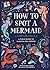 How to Spot a Mermaid: A Field Guide to Magical Sea People
