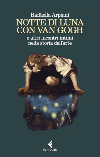Notte di luna con Van Gogh: e altri incontri intimi nella storia dell'arte (Kindle Edition)