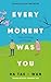 Every Moment Was You: Notes on Loving and Parting