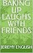 BAKING UP LAUGHS WITH FRIENDS