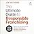 The Ultimate Guide to Responsible Franchising: Identifying and Investigating the Right Franchise to Maximize Your Rewards and Minimize Risk