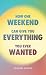 How One Weekend Can Give You Everything You've Ever Wanted