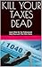 KILL YOUR TAXES DEAD: Learn...