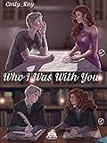 Who I Was With You