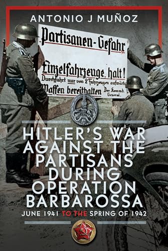 Hitler’s War Against the Partisans During Operation Barbarossa: June 1941 to the Spring of 1942 (Hardcover)